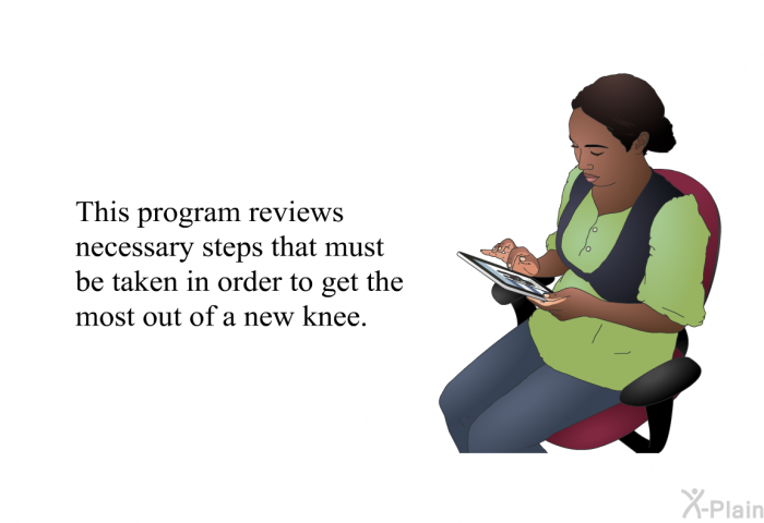 This health information reviews necessary steps that must be taken in order to get the most out of a new knee.