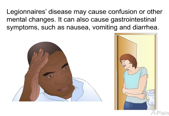 Legionnaires’ disease may cause confusion or other mental changes. It can also cause gastrointestinal symptoms, such as nausea, vomiting and diarrhea.