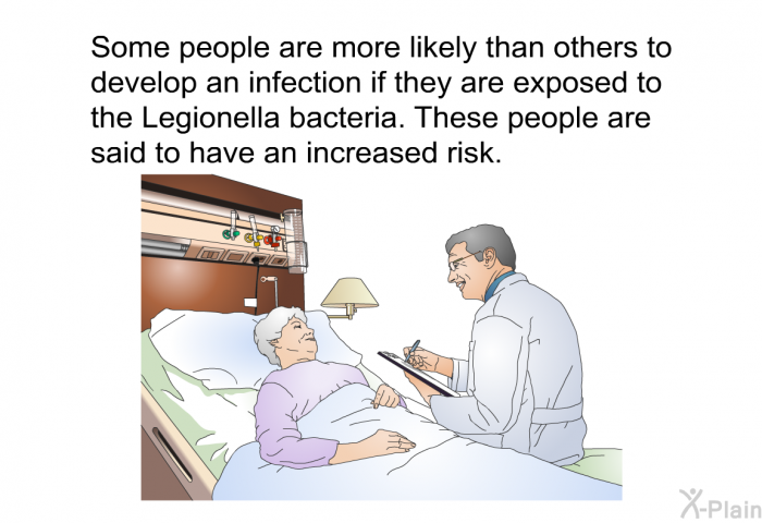 Some people are more likely than others to develop an infection if they are exposed to the Legionella bacteria. These people are said to have an increased risk.