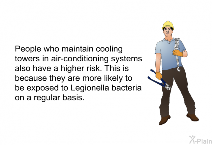 People who maintain cooling towers in air-conditioning systems also have a higher risk. This is because they are more likely to be exposed to Legionella bacteria on a regular basis.