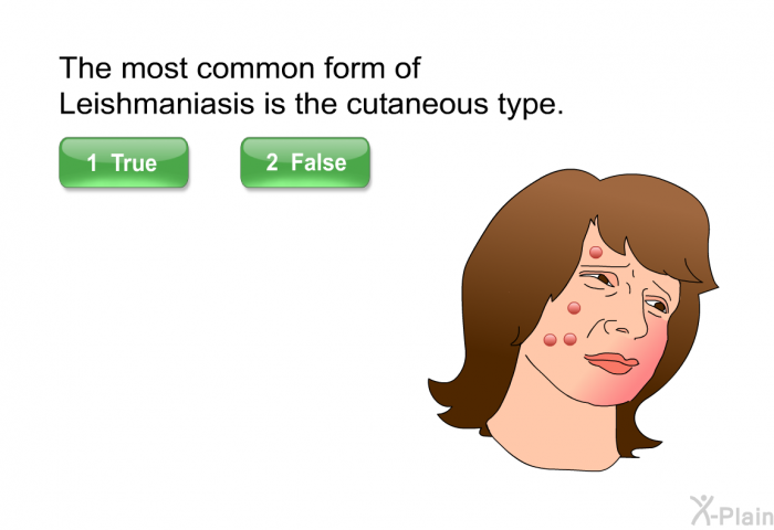 The most common form of Leishmaniasis is the cutaneous type. (Press true or false).