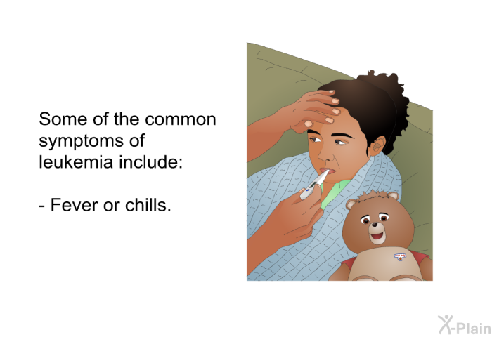 Some of the common symptoms of leukemia include:  Fever or chills.