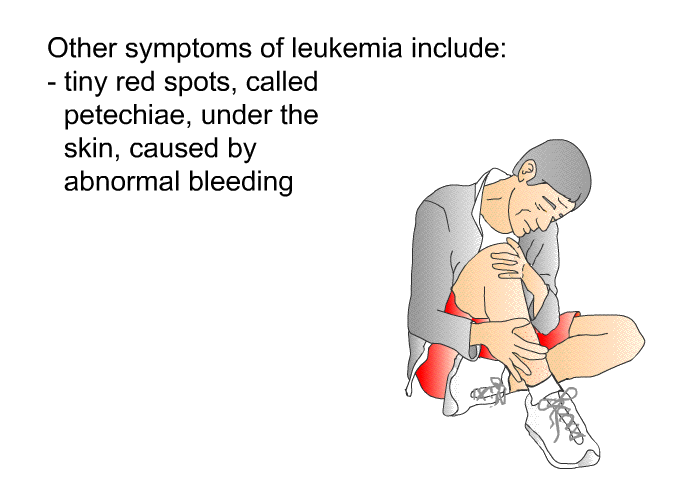 Other symptoms of leukemia include  tiny red spots, called petechiae, under the skin, caused by abnormal bleeding