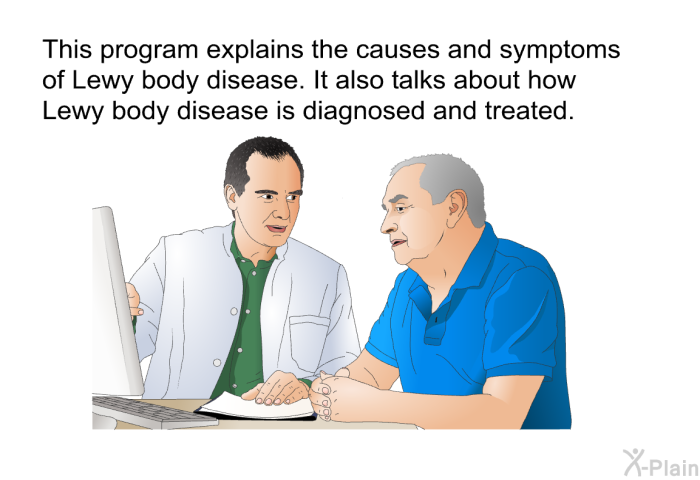 This health information explains the causes and symptoms of Lewy body disease. It also talks about how Lewy body disease is diagnosed and treated.