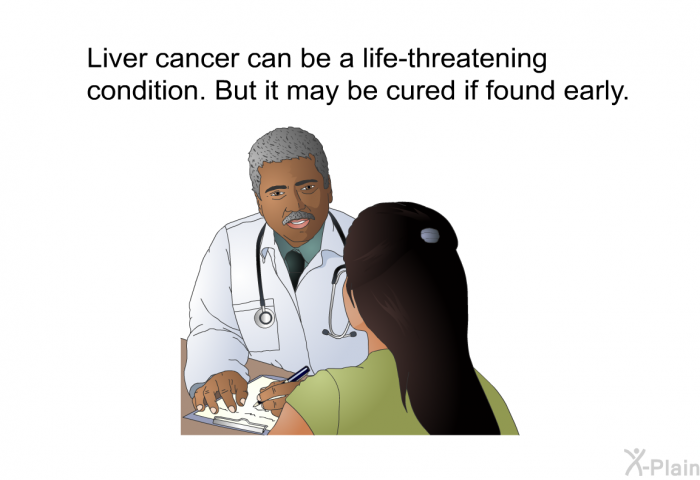 Liver cancer can be a life-threatening condition. But it may be cured if found early.