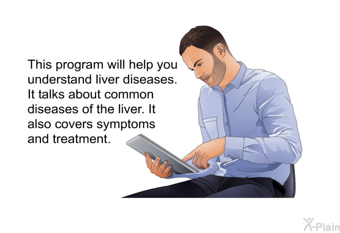 This health information will help you understand liver diseases. It talks about common diseases of the liver. It also covers symptoms and treatment.