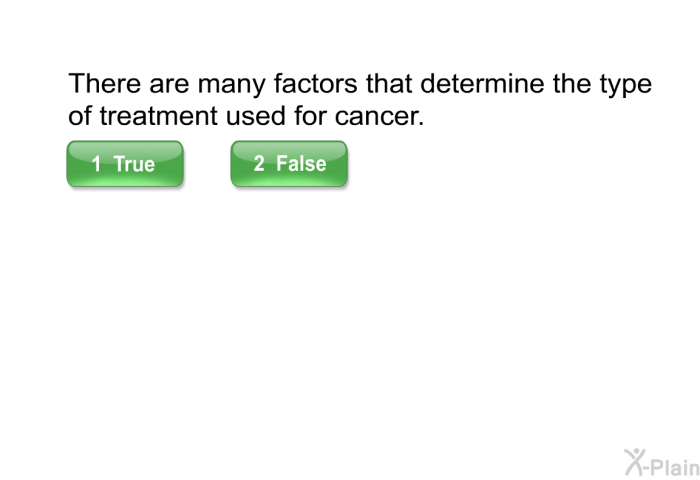 There are many factors that determine the type of treatment used for cancer.