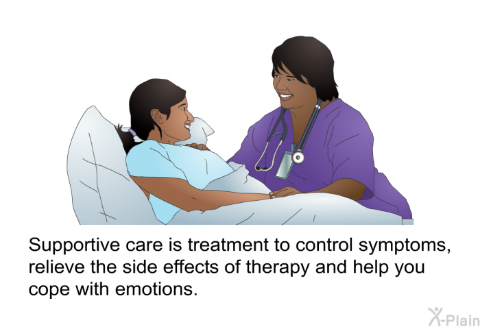 Supportive care is treatment to control symptoms, relieve the side effects of therapy and help you cope with emotions.