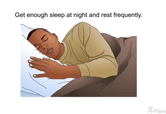 Get enough sleep at night and rest frequently.