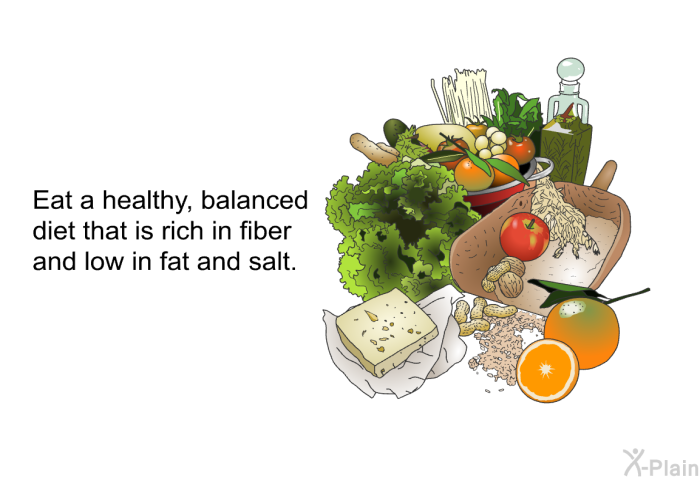 Eat a healthy, balanced diet that is rich in fiber and low in fat and salt.