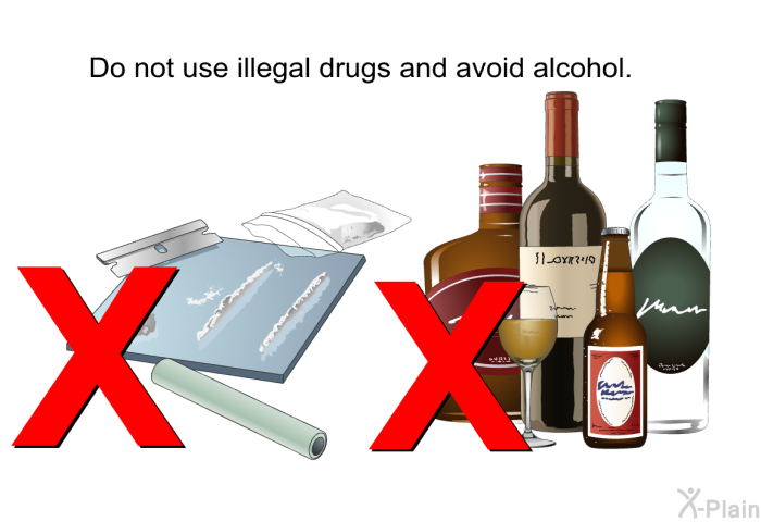 Do not use illegal drugs and avoid alcohol.