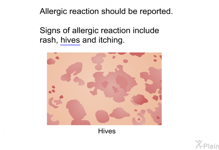 Allergic reaction should be reported. Signs of allergic reaction include rash, hives and itching.