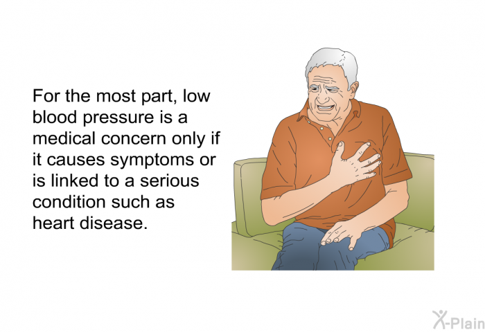 For the most part, low blood pressure is a medical concern only if it causes symptoms or is linked to a serious condition such as heart disease.