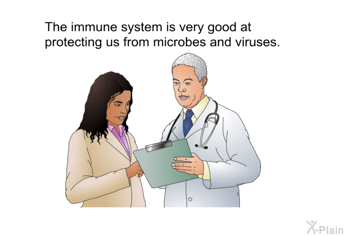 The immune system is very good at protecting us from microbes and viruses.