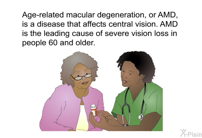 Age-related macular degeneration, or AMD, is a disease that affects central vision. AMD is the leading cause of severe vision loss in people 60 and older.