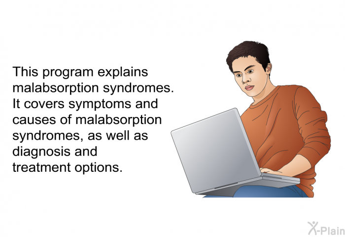 This health information explains malabsorption syndromes. It covers symptoms and causes of malabsorption syndromes, as well as diagnosis and treatment options.