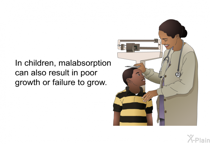 In children, malabsorption can also result in poor growth or failure to grow.
