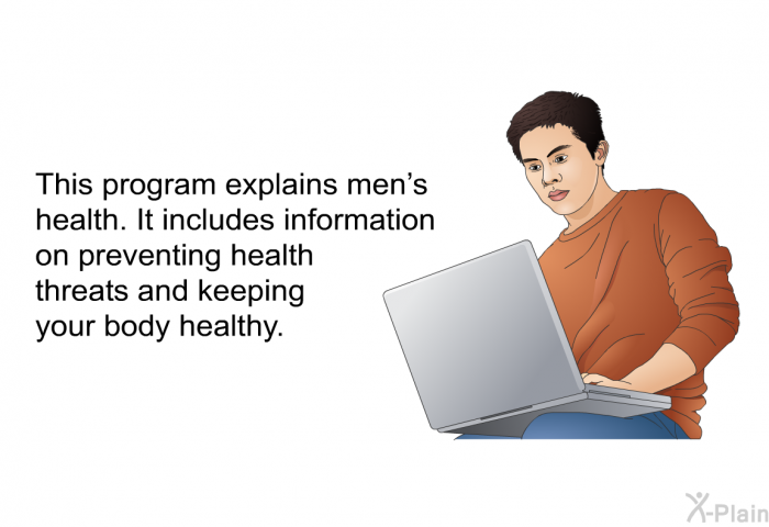 This health information explains men's health. It includes information on preventing health threats and keeping your body healthy.