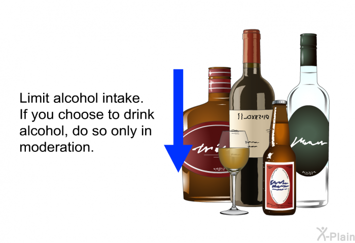 Limit alcohol intake. If you choose to drink alcohol, do so only in moderation.