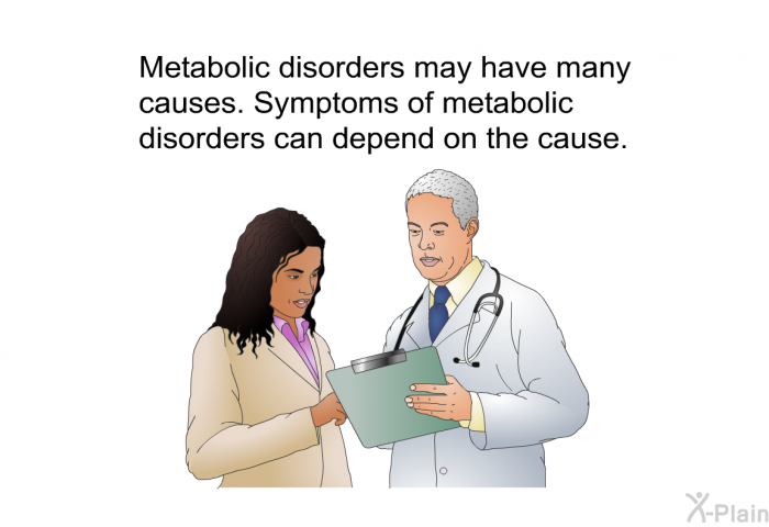 Metabolic disorders may have many causes. Symptoms of metabolic disorders can depend on the cause.