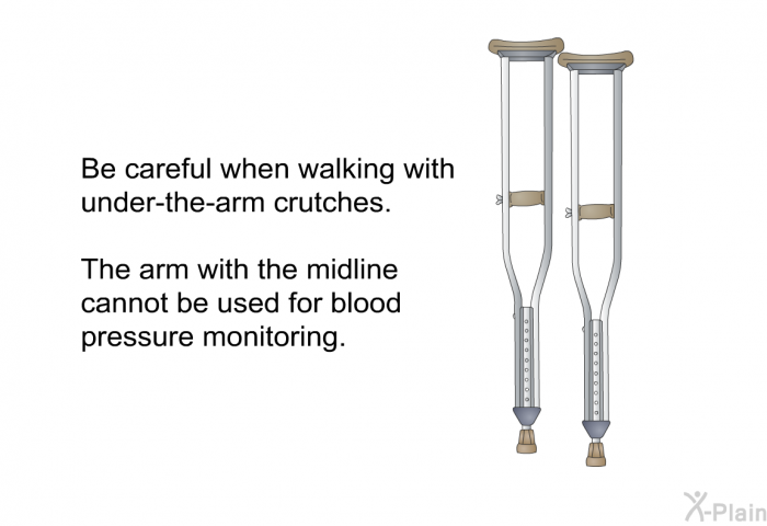 Be careful when walking with under-the-arm crutches. 
 The arm with the midline cannot be used for blood pressure monitoring.