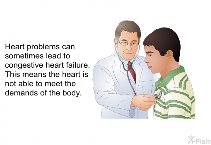 Heart problems can sometimes lead to congestive heart failure. This means the heart is not able to meet the demands of the body.