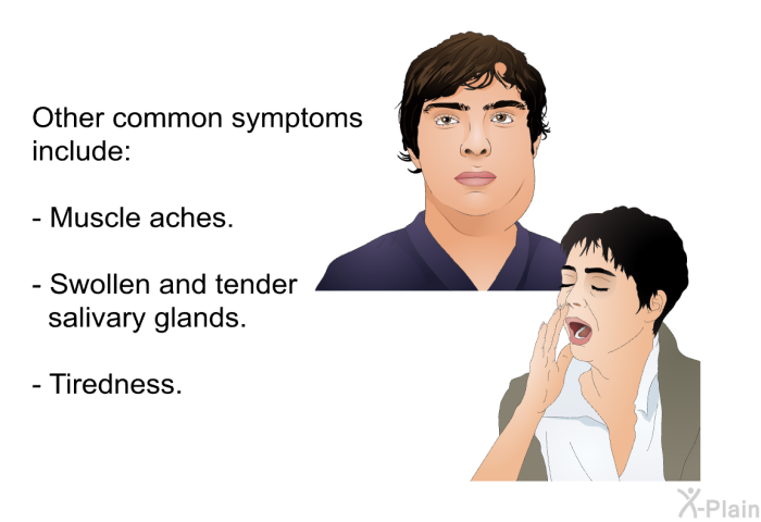 Other common symptoms include:  Muscle aches. Swollen and tender salivary glands. Tiredness.