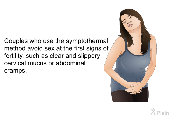 Couples who use the symptothermal method avoid sex at the first signs of fertility, such as clear and slippery cervical mucus or abdominal cramps.