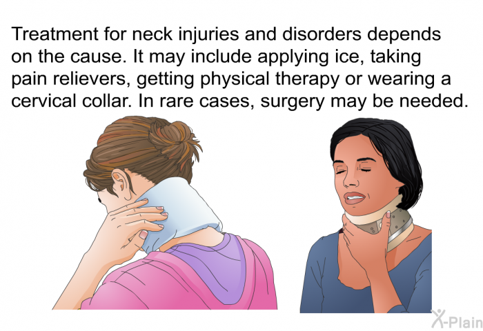 Treatment for neck injuries and disorders depends on the cause. It may include applying ice, taking pain relievers, getting physical therapy or wearing a cervical collar. In rare cases, surgery may be needed.