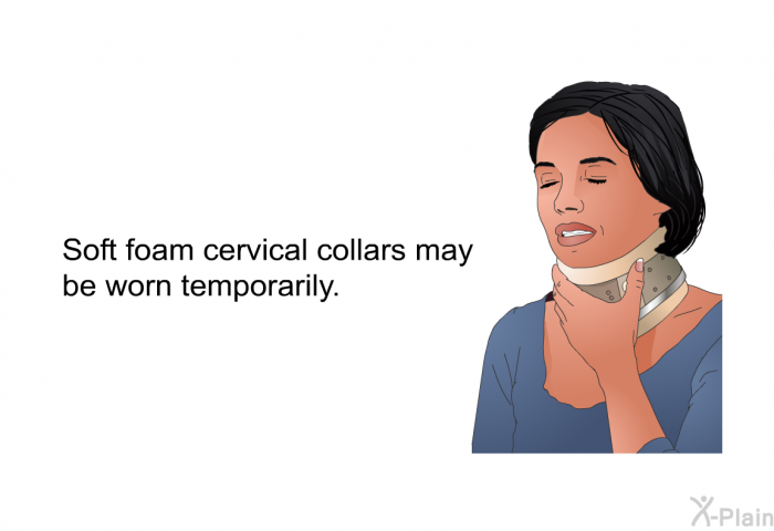 Soft foam cervical collars may be worn temporarily.