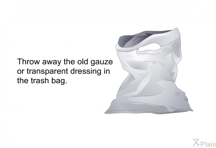 Throw away the old gauze or transparent dressing in the trash bag.