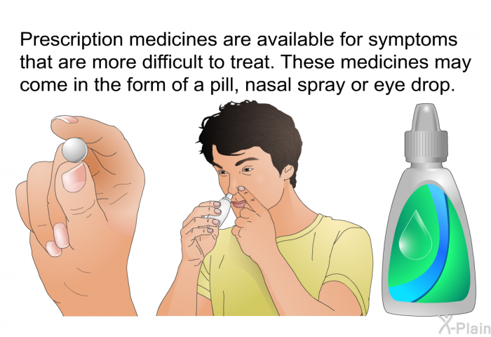 Prescription medicines are available for symptoms that are more difficult to treat. These medicines may come in the form of a pill, nasal spray or eye drop.