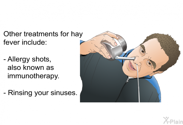 Other treatments for hay fever include:  Allergy shots, also known as immunotherapy. Rinsing your sinuses.