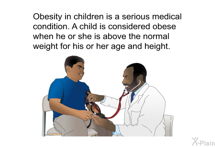 Obesity in children is a serious medical condition. A child is considered obese when he or she is above the normal weight for his or her age and height.