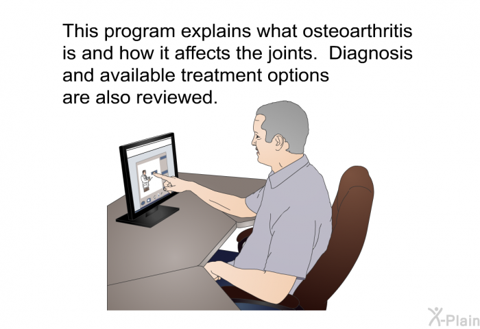 This program explains what osteoarthritis is and how it affects the joints. Diagnosis and available treatment options are also reviewed.