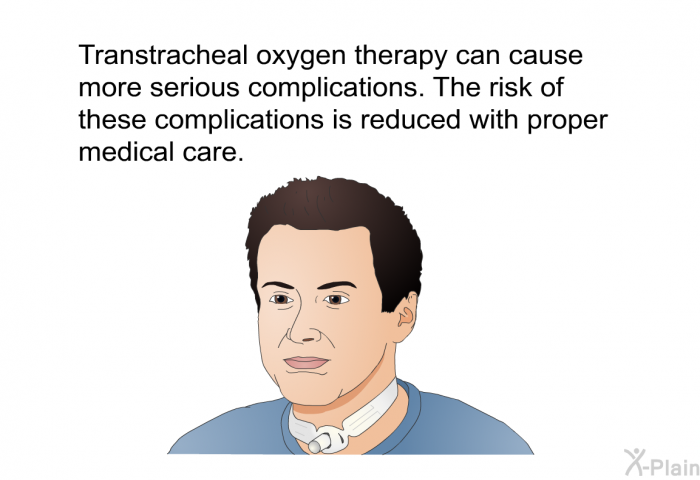 Transtracheal oxygen therapy can cause more serious complications. The risk of these complications is reduced with proper medical care.
