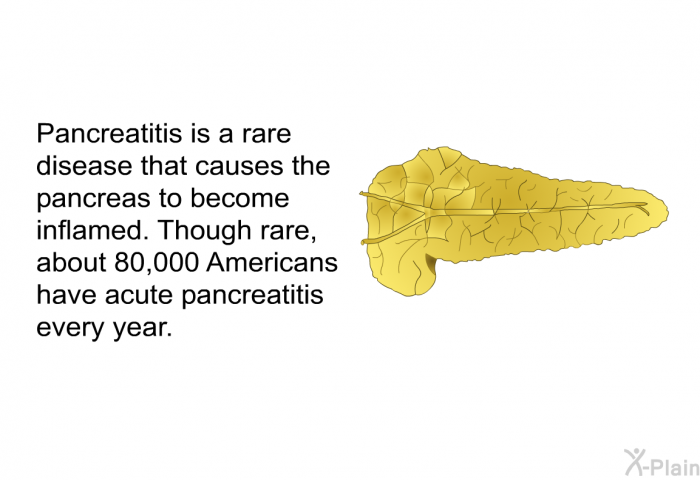 Pancreatitis is a rare disease that causes the pancreas to become inflamed. Though rare, about 80,000 Americans have acute pancreatitis every year.