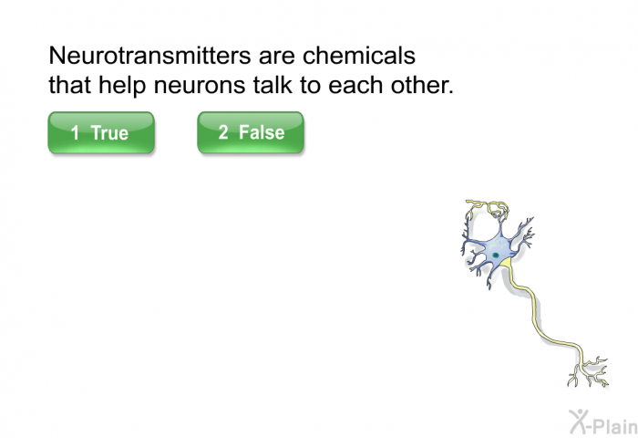 Neurotransmitters are chemicals that help neurons talk to each other.