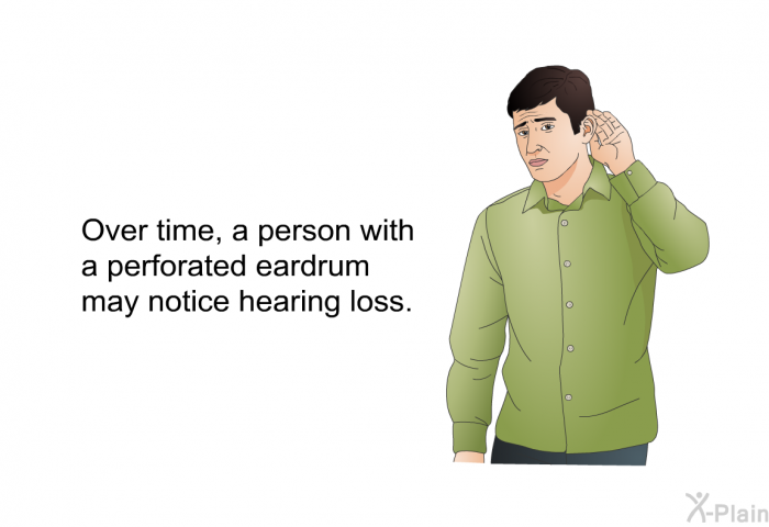 Over time, a person with a perforated eardrum may notice hearing loss.