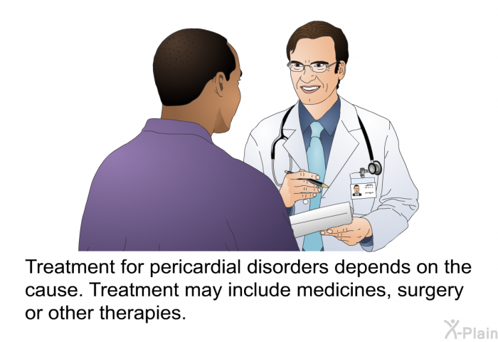 Treatment for pericardial disorders depends on the cause. Treatment may include medicines, surgery or other therapies.