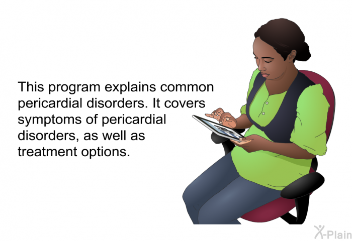 This health information explains common pericardial disorders. It covers symptoms of pericardial disorders, as well as treatment options.