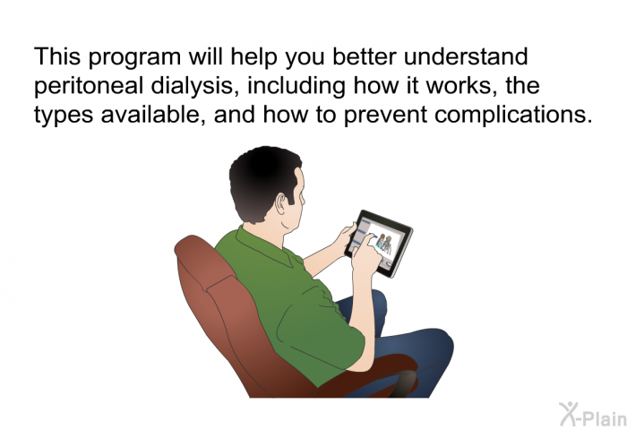 This health information will help you better understand peritoneal dialysis, including how it works, the types available, and how to prevent complications.