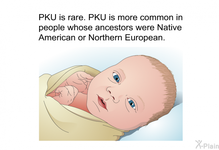 PKU is rare. PKU is more common in people whose ancestors were Native American or Northern European.