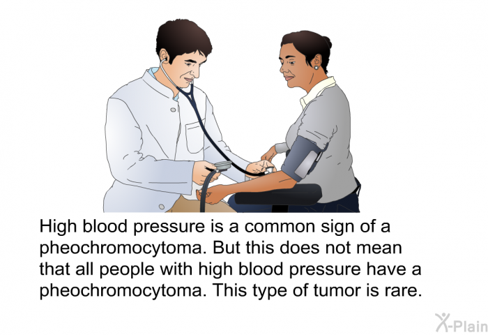 High blood pressure is a common sign of a pheochromocytoma. But this does not mean that all people with high blood pressure have a pheochromocytoma. This type of tumor is rare.