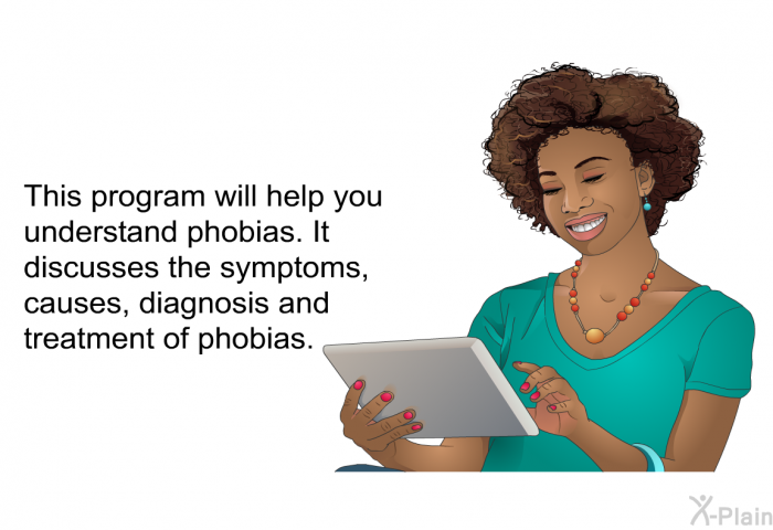 This health information will help you understand phobias. It discusses the symptoms, causes, diagnosis and treatment of phobias.