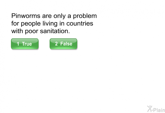 Pinworms are only a problem for people living in countries with poor sanitation. Select True or False.