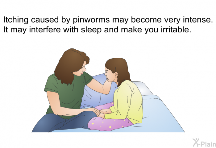 Itching caused by pinworms may become very intense. It may interfere with sleep and make you irritable.