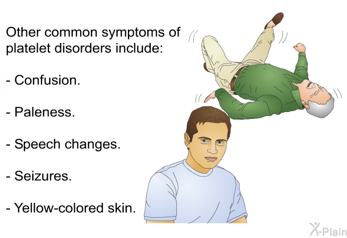 Other common symptoms of platelet disorders include:  Confusion. Paleness. Speech changes. Seizures. Yellow-colored skin.