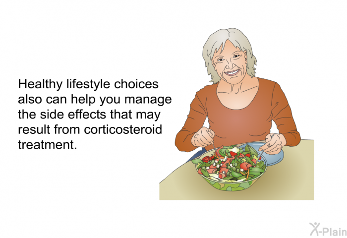 Healthy lifestyle choices also can help you manage the side effects that may result from corticosteroid treatment.