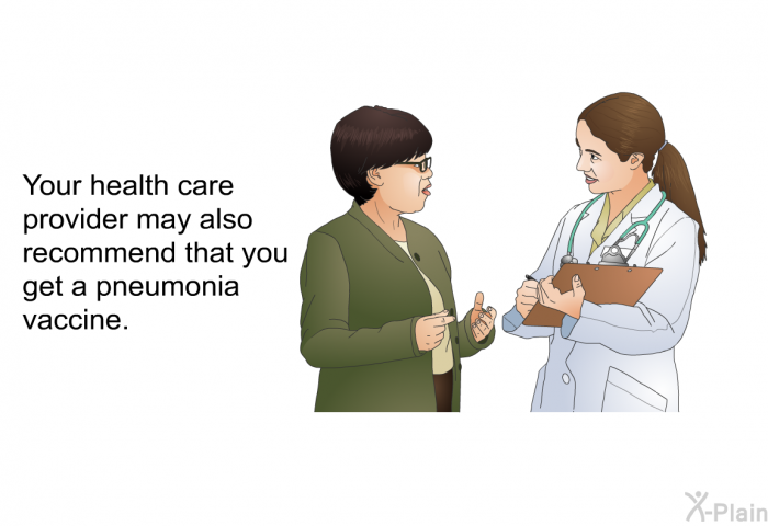 Your health care provider may also recommend that you get a pneumonia vaccine.